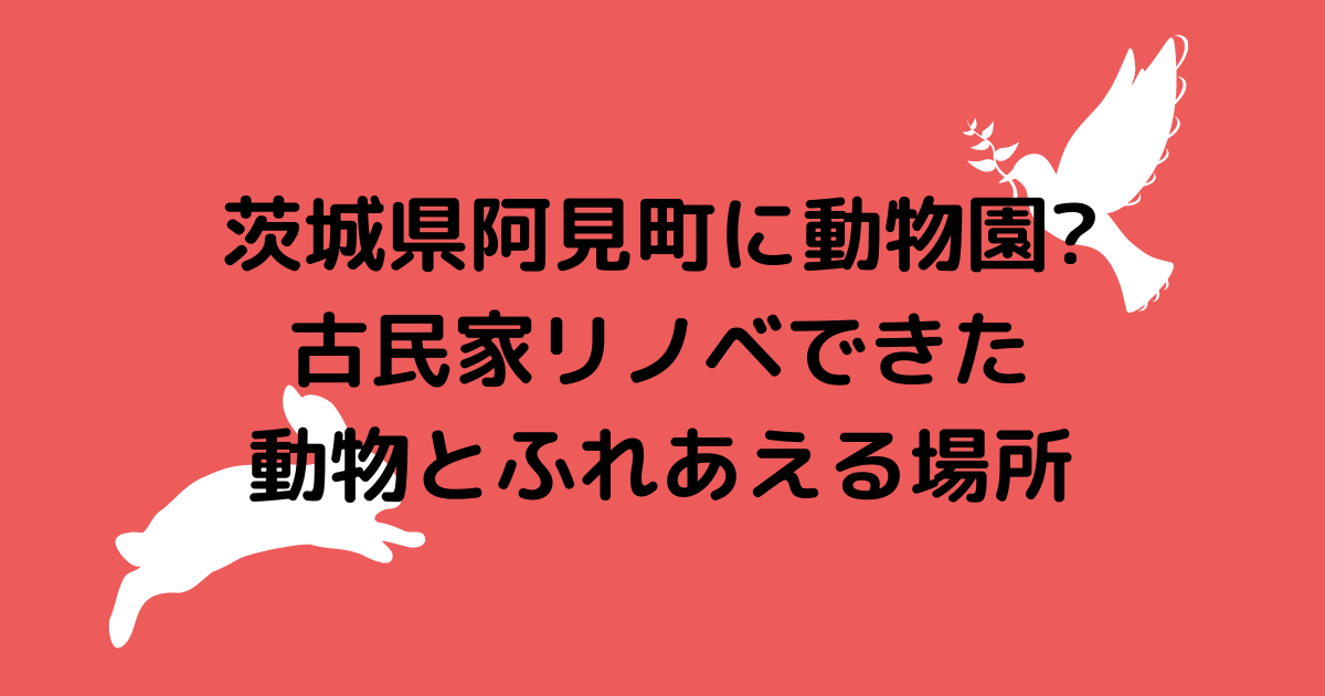 茨城県阿見町に動物園 古民家リノベできた動物とふれあえる場所 Hanaブログ